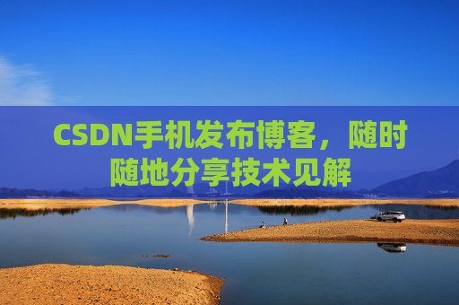CSDN手机发布博客，随时随地分享技术见解
