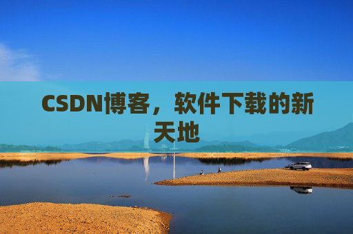 CSDN博客，软件下载的新天地